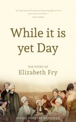 While it is Yet Day: A Biography of Elizabeth Fry цена и информация | Биографии, автобиографии, мемуары | pigu.lt