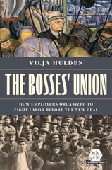 Bosses' Union: How Employers Organized to Fight Labor before the New Deal цена и информация | Книги по экономике | pigu.lt