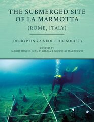 Submerged Site of La Marmotta (Rome, Italy): Decrypting a Neolithic Society kaina ir informacija | Istorinės knygos | pigu.lt