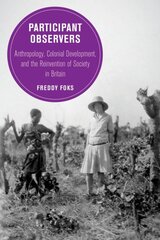 Participant Observers: Anthropology, Colonial Development, and the Reinvention of Society in Britain цена и информация | Исторические книги | pigu.lt