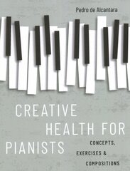 Creative Health for Pianists: Concepts, Exercises & Compositions kaina ir informacija | Knygos apie meną | pigu.lt