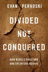 Divided Not Conquered: How Rebels Fracture and Splinters Behave kaina ir informacija | Socialinių mokslų knygos | pigu.lt