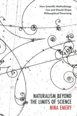 Naturalism Beyond the Limits of Science: How Scientific Methodology Can and Should Shape Philosophical Theorizing цена и информация | Исторические книги | pigu.lt