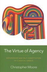 Virtue of Agency: S^ophrosun^e and Self-Constitution in Classical Greece kaina ir informacija | Istorinės knygos | pigu.lt