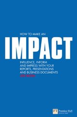 How to make an IMPACT: Influence, inform and impress with your reports, presentations, business documents, charts and graphs kaina ir informacija | Ekonomikos knygos | pigu.lt