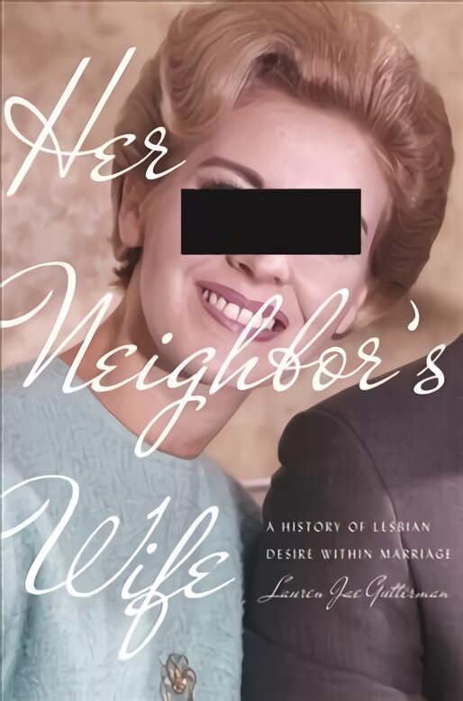 Her Neighbor's Wife: A History of Lesbian Desire Within Marriage цена и информация | Istorinės knygos | pigu.lt