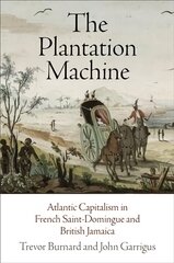 Plantation Machine: Atlantic Capitalism in French Saint-Domingue and British Jamaica цена и информация | Исторические книги | pigu.lt