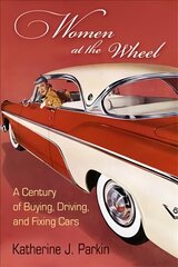 Women at the Wheel: A Century of Buying, Driving, and Fixing Cars цена и информация | Исторические книги | pigu.lt
