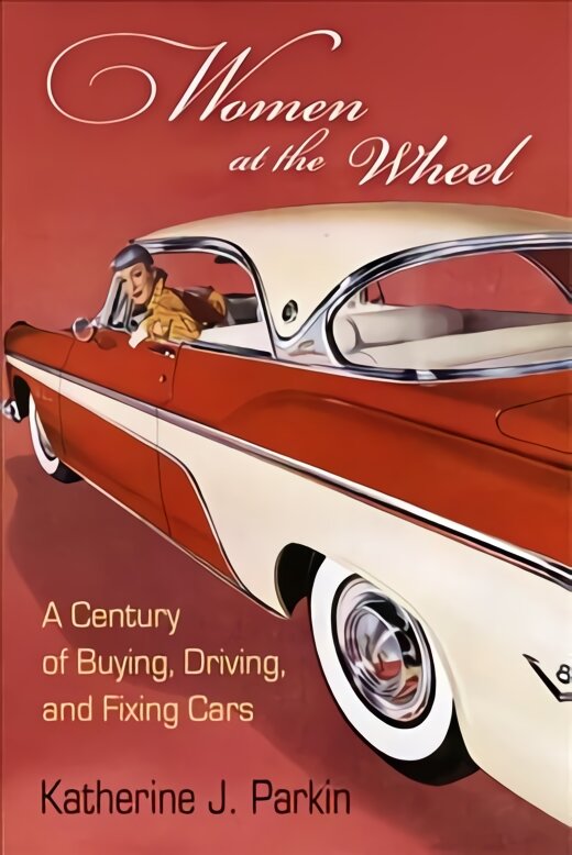 Women at the Wheel: A Century of Buying, Driving, and Fixing Cars цена и информация | Istorinės knygos | pigu.lt