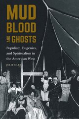 Mud, Blood, and Ghosts: Populism, Eugenics, and Spiritualism in the American West цена и информация | Биографии, автобиогафии, мемуары | pigu.lt