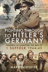 Fighting Through to Hitler's Germany: Personal Accounts of the Men of 1 Suffolk 194445 цена и информация | Исторические книги | pigu.lt