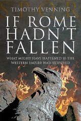 If Rome Hadn't Fallen: How the Survival of Rome Might Have Changed World History цена и информация | Исторические книги | pigu.lt