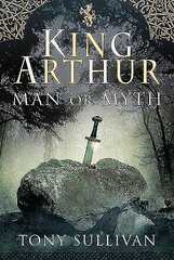 King Arthur: Man or Myth? kaina ir informacija | Istorinės knygos | pigu.lt