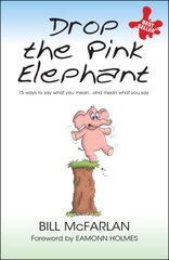 Drop the Pink Elephant: 15 Ways to Say What You Mean...and Mean What You Say Mass Market Edition kaina ir informacija | Saviugdos knygos | pigu.lt