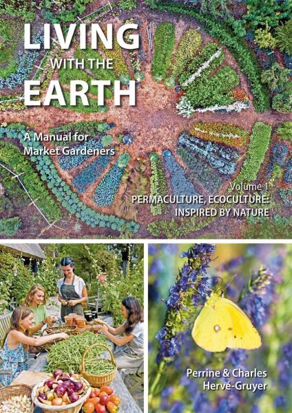 Living with the Earth: A Manual for Market Gardeners. Volume 1: Permaculture, Ecoculture: Inspired by Nature, 1 цена и информация | Knygos apie sodininkystę | pigu.lt