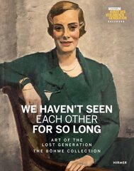 We Haven't Seen Each Other for So Long: Art of the Lost Generation. The Böhme Collection kaina ir informacija | Knygos apie meną | pigu.lt