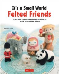 It's a Small World Felted Friends by Sachiko Susa: Cute and Cuddly Needle Felted Figures from Around the World цена и информация | Книги о питании и здоровом образе жизни | pigu.lt