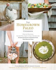 Homegrown Paleo Cookbook: 100 Delicious, Gluten-Free, Farm-to-Table Recipes, and a Complete Guide to Growing Your Own Healthy Food kaina ir informacija | Receptų knygos | pigu.lt