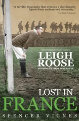 Lost in France: The Remarkable Life and Death of Leigh Roose, Football's First Superstar цена и информация | Биографии, автобиогафии, мемуары | pigu.lt