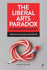 Liberal Arts Paradox in Higher Education: Negotiating Inclusion and Prestige цена и информация | Книги по социальным наукам | pigu.lt