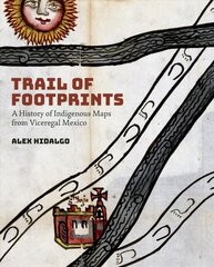 Trail of Footprints: A History of Indigenous Maps from Viceregal Mexico kaina ir informacija | Istorinės knygos | pigu.lt