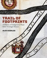 Trail of Footprints: A History of Indigenous Maps from Viceregal Mexico цена и информация | Исторические книги | pigu.lt