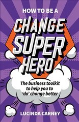 How to be a Change Superhero: The business toolkit to help you to 'do' change better kaina ir informacija | Ekonomikos knygos | pigu.lt