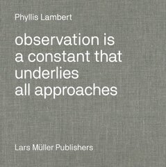 Phyllis Lambert: Observation Is a Constant That Underlies All Approaches kaina ir informacija | Fotografijos knygos | pigu.lt