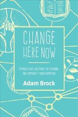 Change Here Now: Permaculture Solutions for Personal and Community Transformation цена и информация | Книги по социальным наукам | pigu.lt