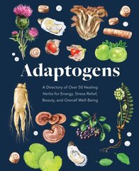 Adaptogens: A Directory of Over 50 Healing Herbs for Energy, Stress Relief, Beauty, and Overall Well-Being цена и информация | Самоучители | pigu.lt