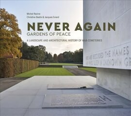 Never Again: Gardens of Peace: A Landscape and Architectural History of War Cemeteries kaina ir informacija | Knygos apie architektūrą | pigu.lt