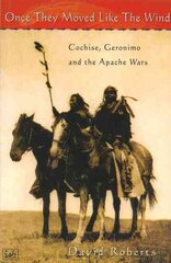 Once They Moved Like The Wind 49: Cochise, Geronimo and the Apache Wars kaina ir informacija | Istorinės knygos | pigu.lt