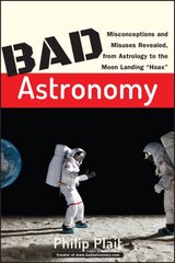 Bad Astronomy: Misconceptions and Misuses Revealed, from Astrology to the Moon Landing Hoax kaina ir informacija | Knygos apie sveiką gyvenseną ir mitybą | pigu.lt