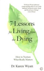 7 Lessons on Living from the Dying: How to Nurture What Really Matters New edition kaina ir informacija | Saviugdos knygos | pigu.lt