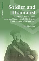 Soldier and Dramatist: The Letters of Harold Chapin American Citizen Who Died for England at Loos on September 26th, 1915 kaina ir informacija | Istorinės knygos | pigu.lt