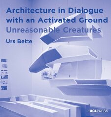 Architecture in Dialogue with an Activated Ground: Unreasonable Creatures цена и информация | Книги об архитектуре | pigu.lt