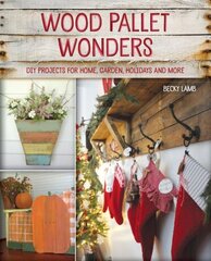 Wood Pallet Wonders: DIY Projects for Home, Garden, Holidays and More цена и информация | Книги о питании и здоровом образе жизни | pigu.lt