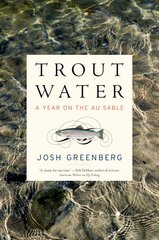 Trout Water: A Year on the Au Sable kaina ir informacija | Biografijos, autobiografijos, memuarai | pigu.lt