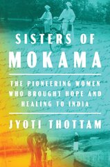 Sisters Of Mokama: The Pioneering Women Who Brought Hope and Healing to India kaina ir informacija | Biografijos, autobiografijos, memuarai | pigu.lt