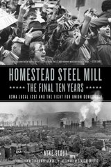 Homestead Steel Mill - The Final Ten Years: USWA Local 1937 and the Fight for Union Democracy цена и информация | Исторические книги | pigu.lt