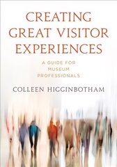 Creating Great Visitor Experiences: A Guide for Museum Professionals kaina ir informacija | Enciklopedijos ir žinynai | pigu.lt