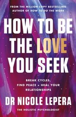 How to Be the Love You Seek : Break Cycles, Find Peace + Heal Your Relationships kaina ir informacija | Ekonomikos knygos | pigu.lt