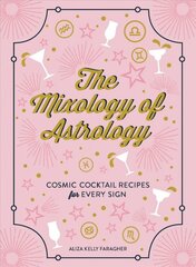 Mixology of Astrology: Cosmic Cocktail Recipes for Every Sign цена и информация | Книги рецептов | pigu.lt