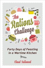 Rations Challenge: Forty Days of Feasting in a Wartime Kitchen New edition цена и информация | Исторические книги | pigu.lt