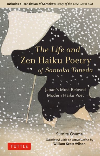 Life and Zen Haiku Poetry of Santoka Taneda: Japan's Beloved Modern Haiku Poet: Includes a Translation of Santoka's Diary of the One-Grass Hut цена и информация | Istorinės knygos | pigu.lt