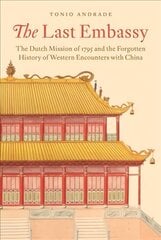 Last Embassy: The Dutch Mission of 1795 and the Forgotten History of Western Encounters with China цена и информация | Исторические книги | pigu.lt