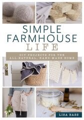 Simple Farmhouse Life: DIY Projects for the All-Natural, Handmade Home цена и информация | Самоучители | pigu.lt