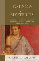 To Know All Mysteries: The Mystagogue Figure in Classical Antiquity and in Saint Pauls Letters to the Corinthians цена и информация | Духовная литература | pigu.lt