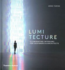 Lumitecture: Illuminating Interiors for Designers & Architects цена и информация | Книги по архитектуре | pigu.lt