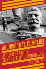 Archive That, Comrade!: Left Legacies and the Counter Culture of Remembrance цена и информация | Исторические книги | pigu.lt